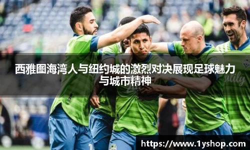 西雅图海湾人与纽约城的激烈对决展现足球魅力与城市精神